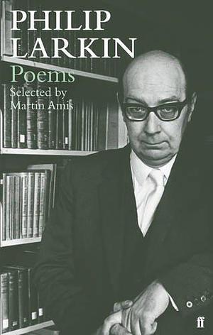 Poems: Selected by Martin Amis by Philip Larkin, Philip Larkin