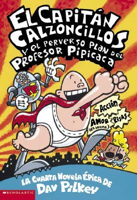 El Capitán Calzoncillos Y El Perverso Plan del Profesor Pipicaca (Captain Underpants #4), Volume 4: (spanish Language Edition of Captain Underpants an by Dav Pilkey