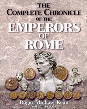 The Complete Chronicle Of The Emperors Of Rome by Roger Kean