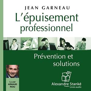 L'épuisement professionnel : prévention et solutions by Jean Garneau