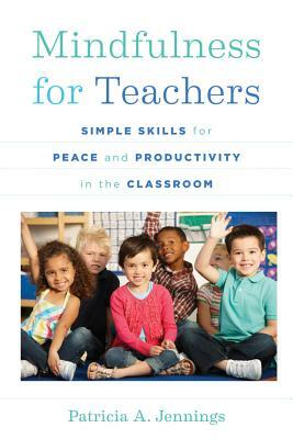 Mindfulness for Teachers: Simple Skills for Peace and Productivity in the Classroom by Patricia A. Jennings