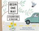 Begin One Way: A Children's Book of Road Signs by Ioana Stoian