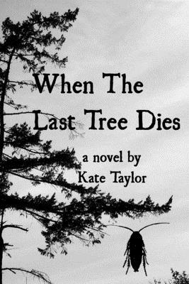When The Last Tree Dies by Kate Taylor