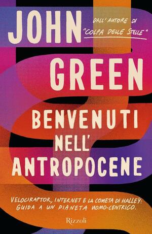 Benvenuti nell'Antropocene. Velociraptor, internet e la cometa di Halley: guida a un pianeta uomo-centrico by John Green