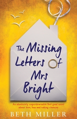 The Missing Letters of Mrs Bright: An absolutely unputdownable feel good novel about love, loss and taking chances by Beth Miller