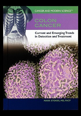 Colon Cancer: Current and Emerging Trends in Detection and Treatment by Mark Stokes