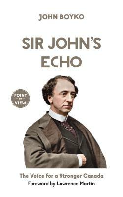 Sir John's Echo: The Voice for a Stronger Canada by John Boyko