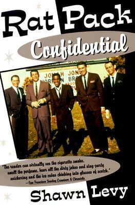 Rat Pack Confidential: Frank, Dean, Sammy, Peter, Joey and the Last Great Show Biz Party by Shawn Levy