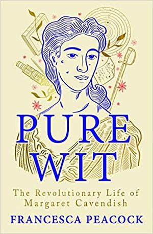 Pure Wit: The Revolutionary Life of Margaret Cavendish by Francesca Peacock