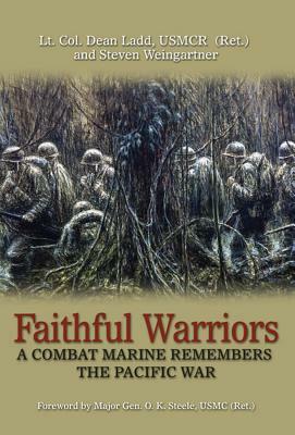 Faithful Warriors: A Combat Marine Remembers the Pacific War by Lt Col Dean Ladd Usmcr (Ret )., Steven Weingartner