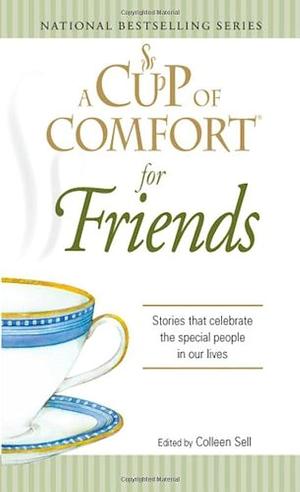 A Cup of Comfort for Friends: Stories that celebrate the special people in our lives by Colleen Sell, Colleen Sell