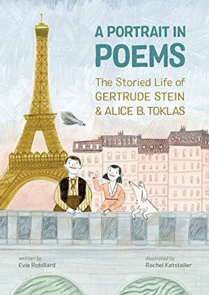 A Portrait in Poems: The Storied Life of Gertrude Stein and Alice B Toklas by Rachel Katstaller, Evie Robillard
