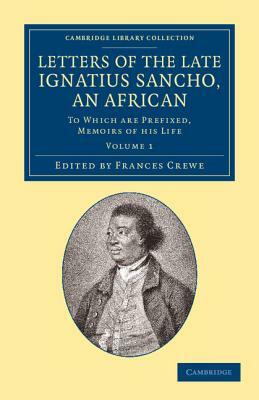 Letters of the Late Ignatius Sancho, an African: To Which Are Prefixed, Memoirs of His Life by Ignatius Sancho