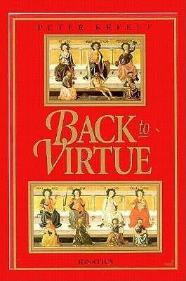 Back to Virtue: Traditional Moral Wisdom for Modern Moral Confusion by Peter Kreeft