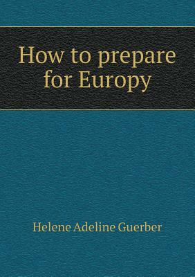 How to Prepare for Europu by H. a. Guerber