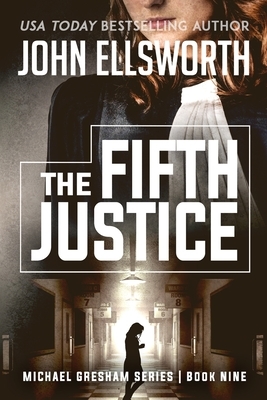 The Fifth Justice: Legal Thrillers by John Ellsworth