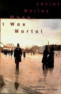 When I Was Mortal by Javier Marías