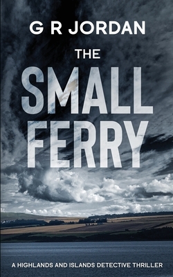 The Small Ferry: A Highlands and Islands Detective Thriller by G. R. Jordan