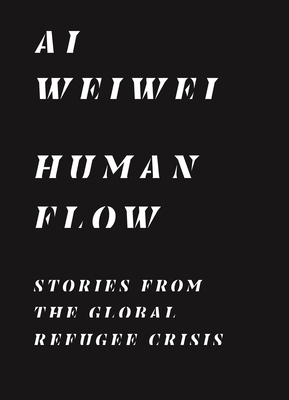 Human Flow: Stories from the Global Refugee Crisis by Weiwei Ai