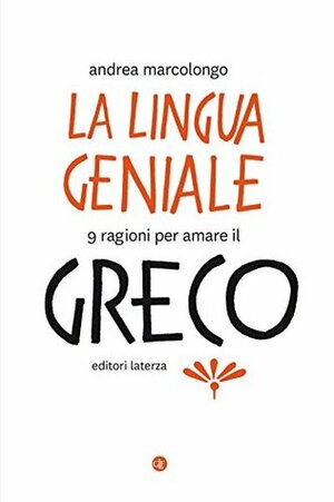 La lingua geniale: 9 ragioni per amare il greco by Andrea Marcolongo
