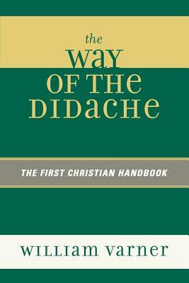 Way of the Didache: The First Christian Handbook by William Varner