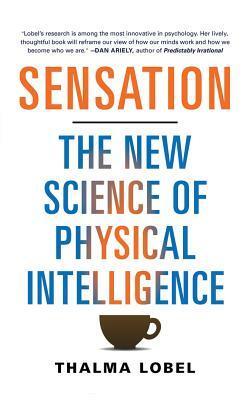 Sensation: The New Science of Physical Intelligence by Thalma Lobel