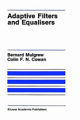 Adaptive Filters and Equalisers by Colin F. Cowan, Bernard Mulgrew