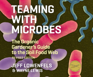 Teaming with Microbes: The Organic Gardener's Guide to the Soil Food Web by Wayne Lewis, Jeff Lowenfels