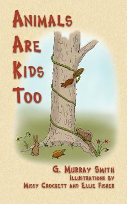 Animals Are Kids Too by G. Murray Smith