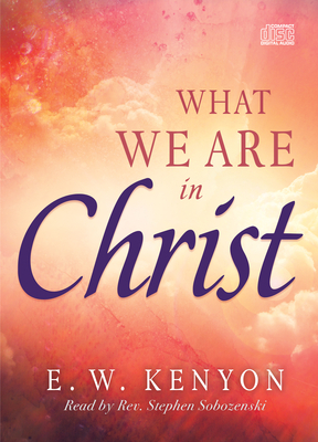 What We Are in Christ by E. W. Kenyon