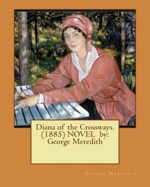 Diana of the Crossways. (1885) NOVEL by: George Meredith by George Meredith