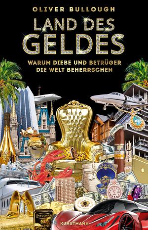 Land des Geldes: warum Diebe und Betrüger die Welt beherrschen by Oliver Bullough