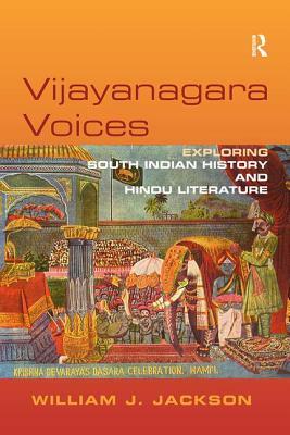 Vijayanagara Voices: Exploring South Indian History and Hindu Literature by William J. Jackson