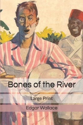 Bones of the River: Large Print by Edgar Wallace