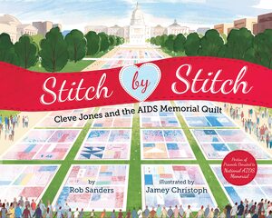 Stitch by Stitch: Cleve Jones and the AIDS Memorial Quilt by Rob Sanders, Jamey Christoph