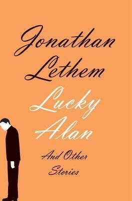 Lucky Alan: and Other Stories by Jonathan Lethem