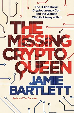 The Missing Cryptoqueen: The Billion Dollar Cryptocurrency Con and the Woman Who Got Away with It by Jamie Bartlett