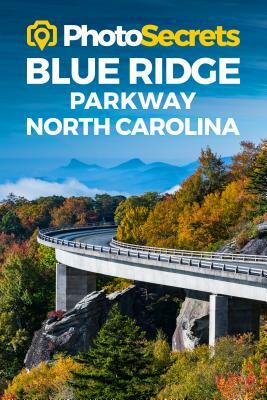 Photosecrets Blue Ridge Parkway North Carolina: Where to Take Pictures: A Photographer's Guide to the Best Photography Spots by Andrew Hudson