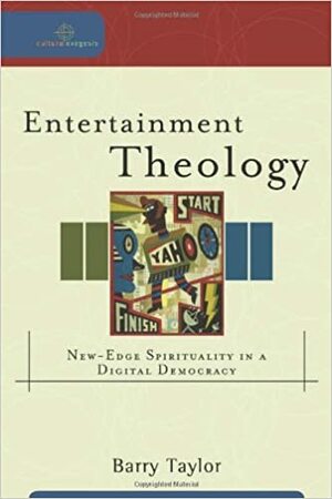 Entertainment Theology: New-Edge Spirituality in a Digital Democracy by Barry Taylor