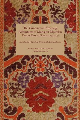 Curious and Amazing Adventures of Maria Ter Meetelen; Twelve Years a Slave, the (1731- 43) by 