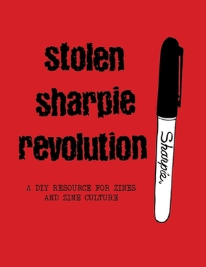 Stolen Sharpie Revolution: A DIY Zine Resource by Alex Wrekk