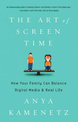 The Art of Screen Time: How Your Family Can Balance Digital Media and Real Life by Anya Kamenetz