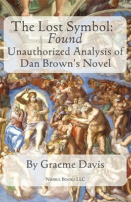 THE LOST SYMBOL -- Found: Unauthorized Analysis of Dan Brown's Novel by Graeme Davis