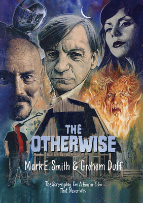 The Otherwise: The Screenplay for a Horror Film That Never Was by Mark E. Smith, Graham Duff