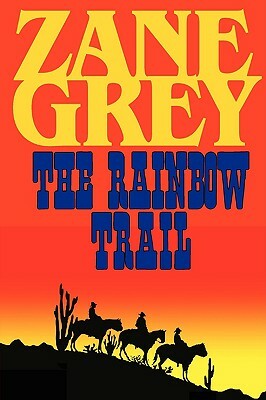 The Rainbow Trail (a Romantic Sequel to Riders of the Purple Sage) by Zane Grey