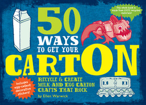 50 Ways to Get Your CartOn: RecycleCreate Milk and Egg Carton Crafts That Rock by Stephan Britt, Ellen Warwick