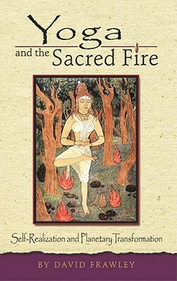 Yoga and the Sacred Fire by David Frawley