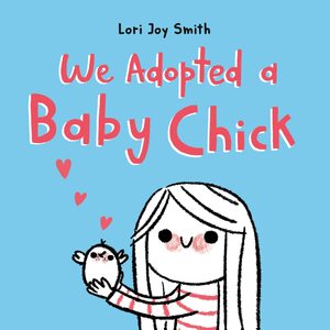 We Adopted a Baby Chick by Lori Joy Smith