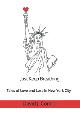 Just Keep Breathing: Tales of Love and Loss in New York City by David J. Connor