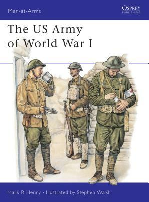 The US Army of World War I by Mark Henry